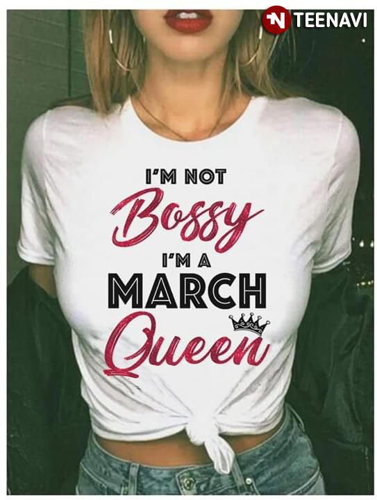 I'm Not Bossy I'm A September I'm Not Bossy I'm A March Queen