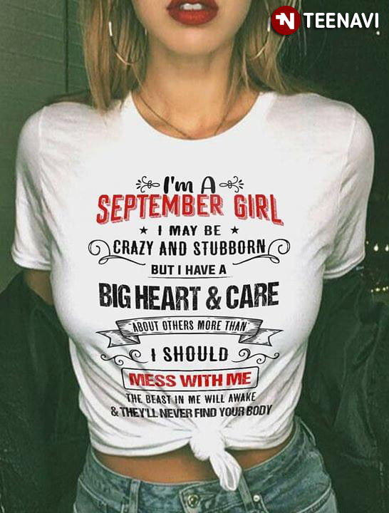 I'm A September Girl I May Be Crazy And Stubborn But I Have A Big Heart And Care