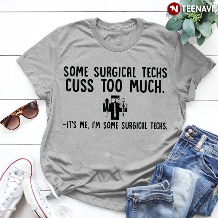 Some Surgical Techs Cuss Too Much It' Me I'm Some Surgical Techs