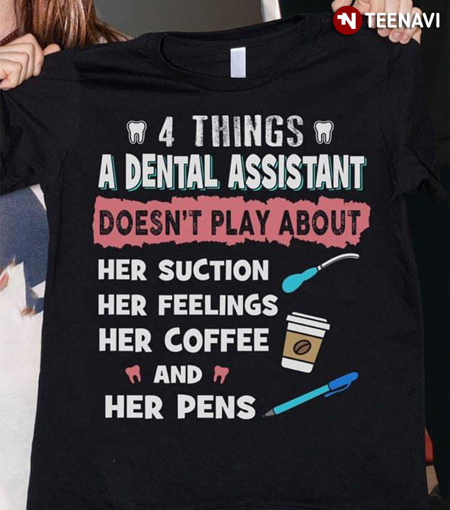 4 Things A Dental Assistant Doesn't Play About Her Suction Her Feelings Her Coffee And Her Pens