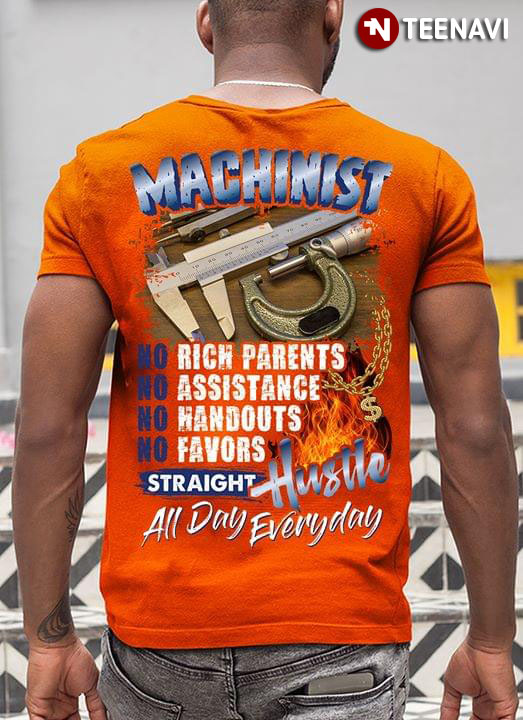 Machinist No Rich Parents No Assistance No Handouts No Favors  Straight Hustle All Day Everyday