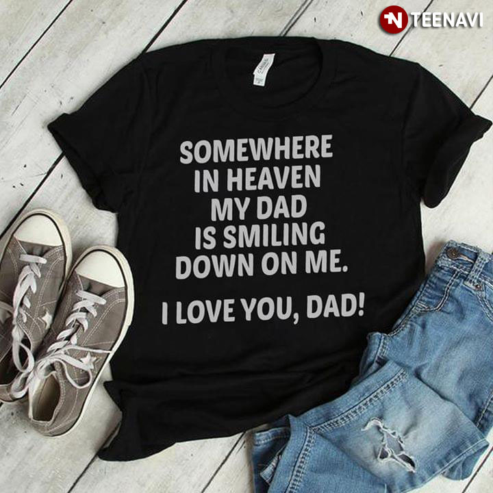 Somewhere In Heaven My Dad Is Smiling Down On me I Love You Dad