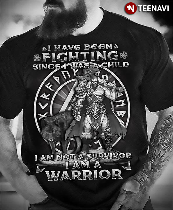 I Have Been Fighting Since I Was A Child I Am Not A Survivor I Am A Warrior