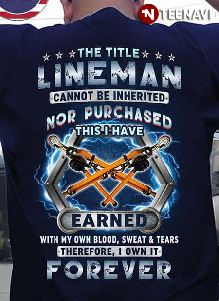 The Title Lineman Cannot Be Inherited Nor Purchased This I Have Earned Forever