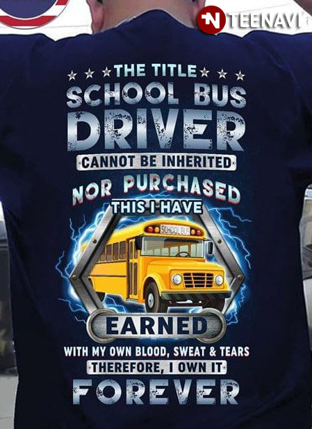 The Title School Bus Driver Cannot Be Inherited Nor Purchased This I Have Earned Forever