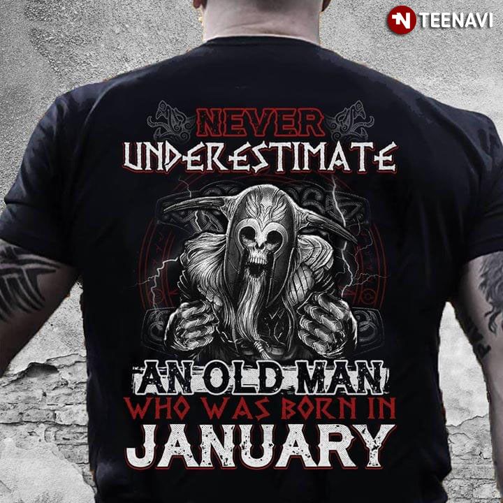 Never Underestimate An Old Man Who Was Born In january