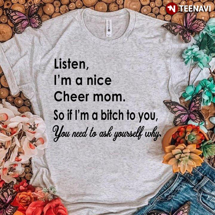 Listen I'm A Nice Cheer Mom So If I'm A Bitch To You