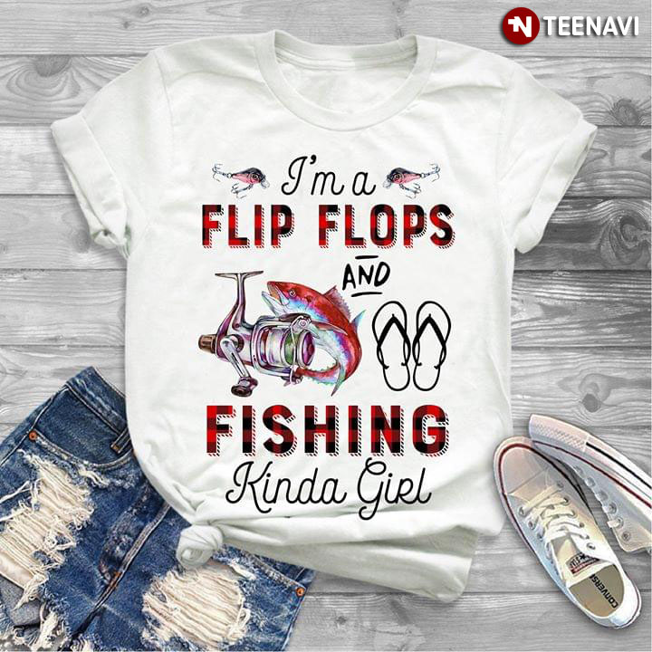 I'm A Flip Flops And Fishing Kinda Girl