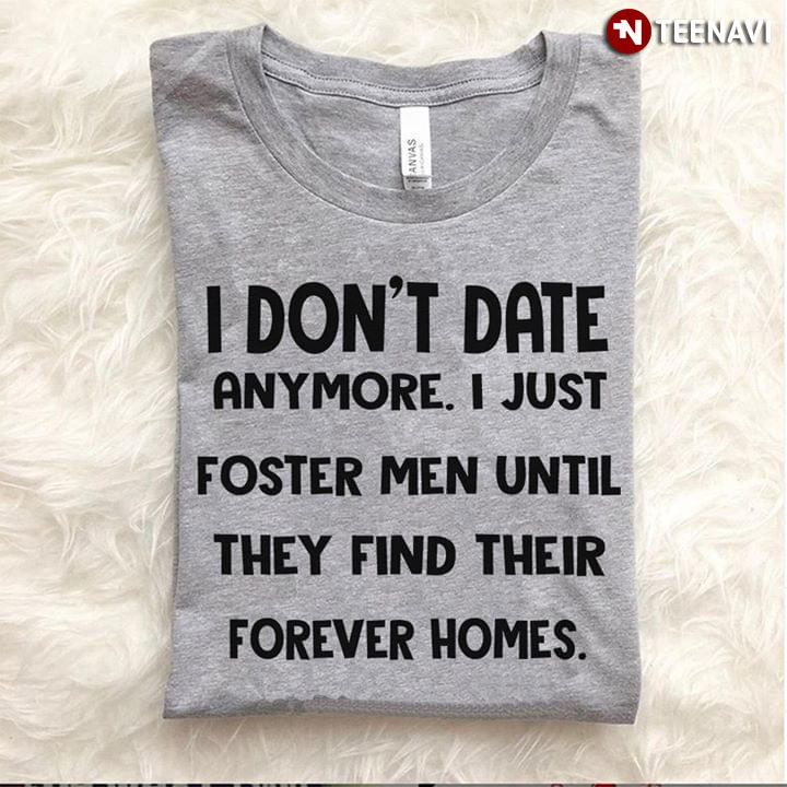 I Don't Date Anymore I Just Foster Men Until They Find Their Forever Homes