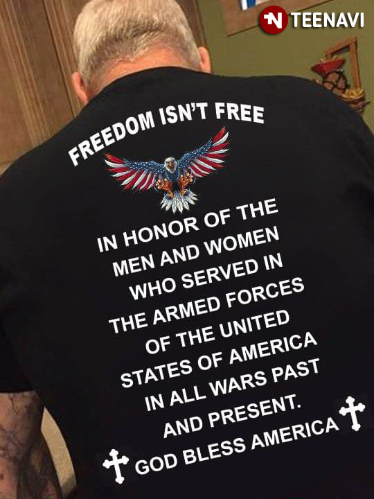 Freedom Isn't Free In Honor Of The Men And Women Who Served In The Armed Forces Of The United States Of America