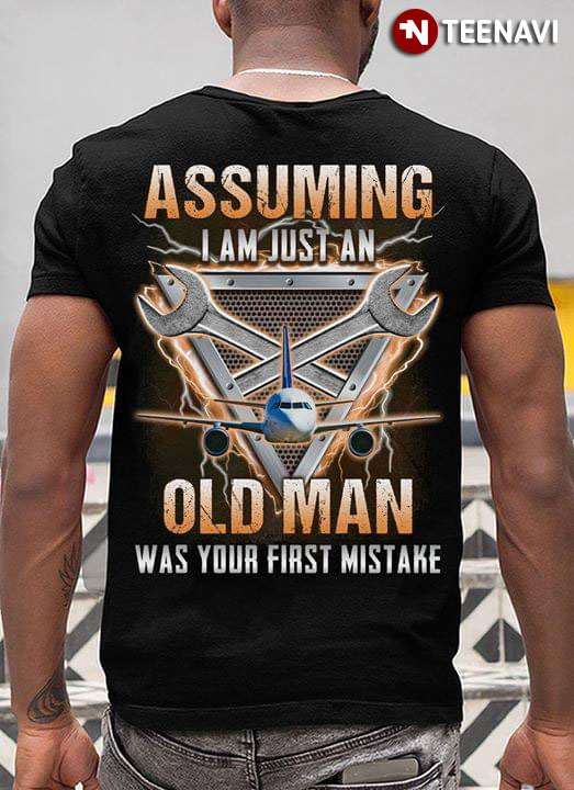 Assuming I Am Just An Old Man  Was Your First Mistake