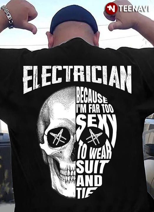 Electrician Because I'm Far Too Sexy  To Wear Suit And Tie