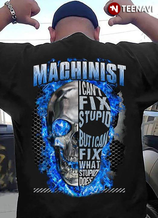 Machinist I Can't Fix Stupid But I Can Fix What Stupid Does