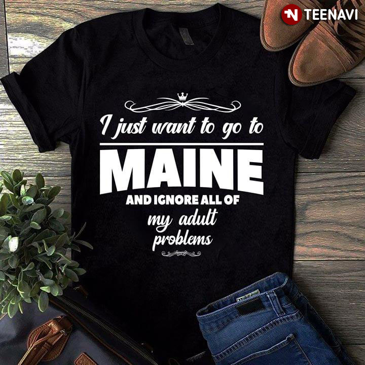 I Just Want To Go To Maine And Ignore All Of My Adult Problems