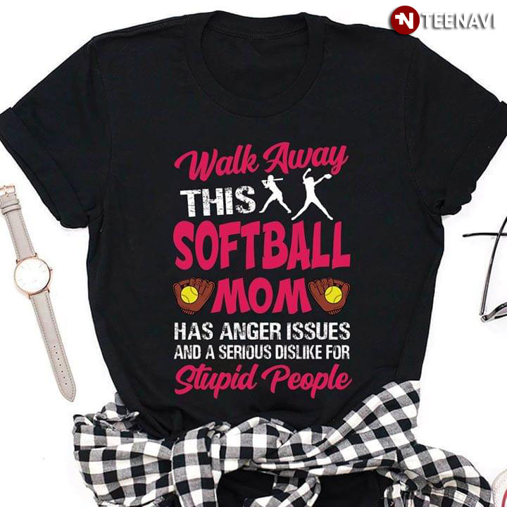 Walk Away This Softball Mom Has Anger Issues And A Serious Dislike For Stupid People