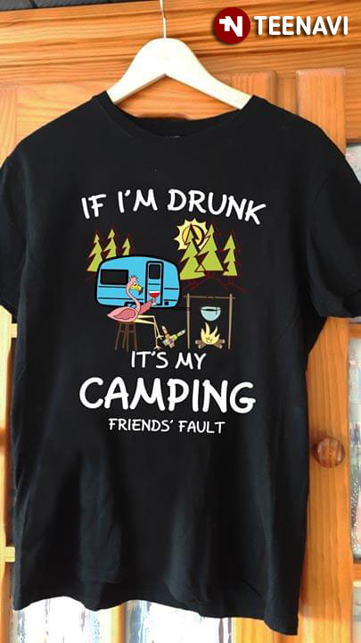 If I'm Drunk It's My Camping Friends Fault