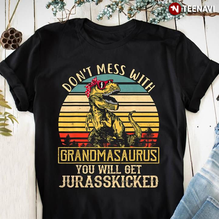 Don't Mess With Grandmasaurus You Will Get Jurasskicked