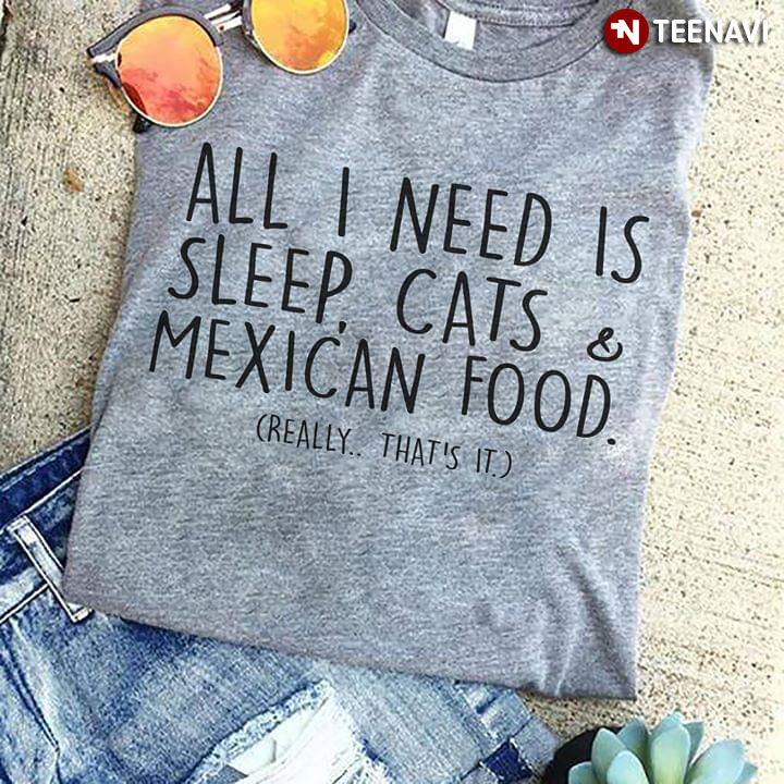 All I Need Is Sleep Cats Mexican Food