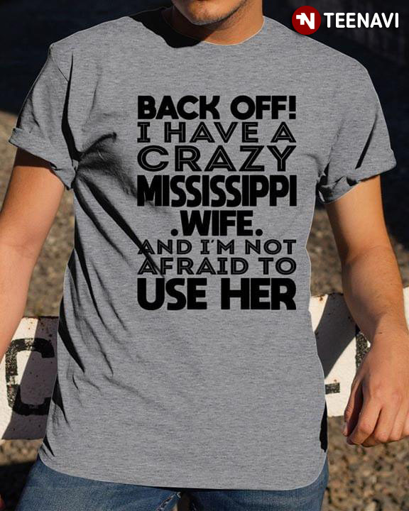 Back Off I Have A Crazy Mississippi Wife And I'm Not Afraid To Use Her