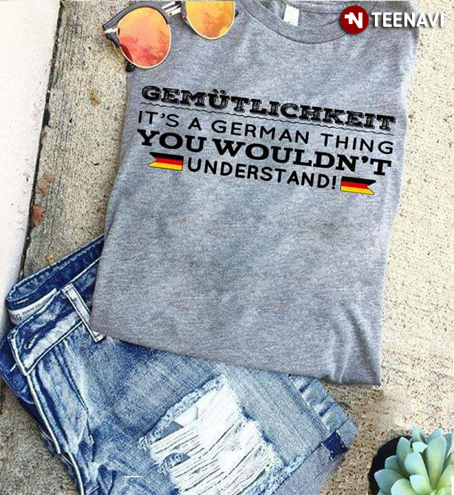 Gemutlichkeit It's A German Thing You Wouldn't Understand