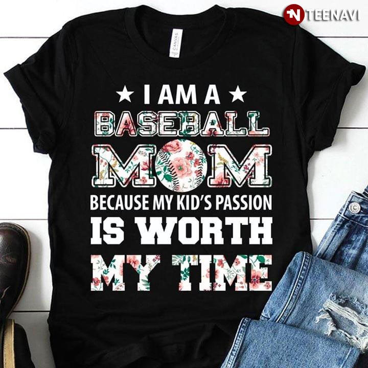 I Am A Baseball Mom Because My Kid's Passion Is Worth My Time