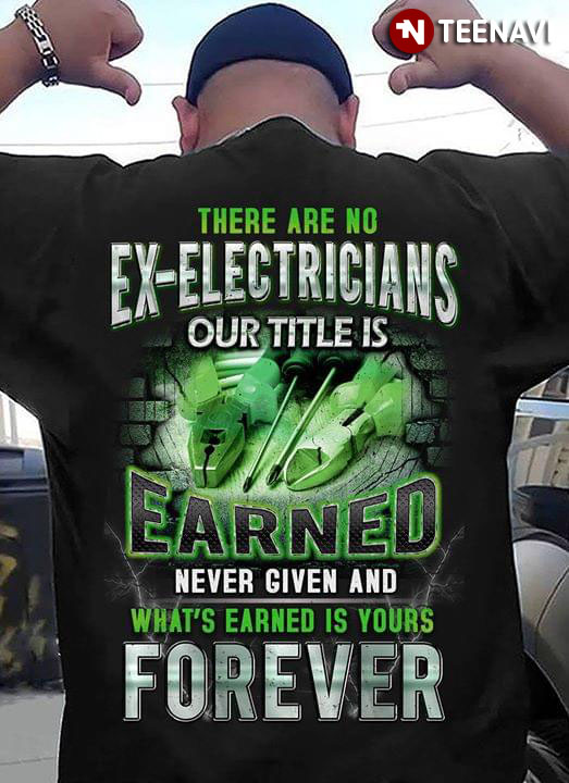 There Are No Ex-Electricians Our Title Is Earned Never Given And What's Earned Is Yours FOrever