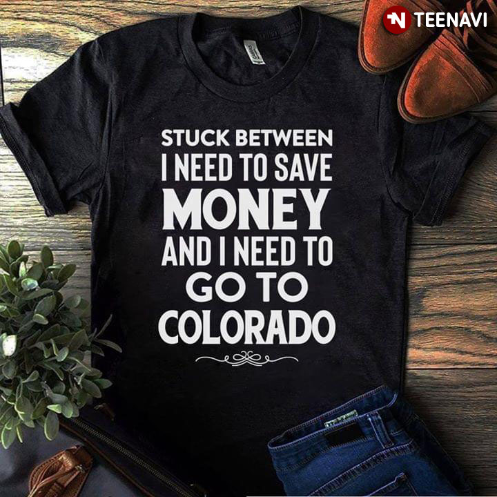 Stuck Between I Need To Save Money And I Need To Go To Colorado