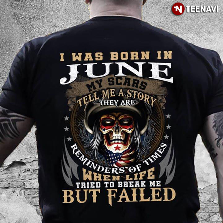 I Was Born In June My Scars Tell Me A Story They Are Reminders Of Times When Life Tried To Break Me But Failed
