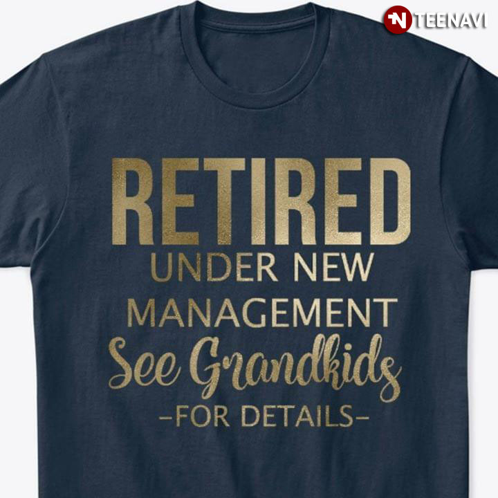 Retired Under New Management See Grandkids For Details