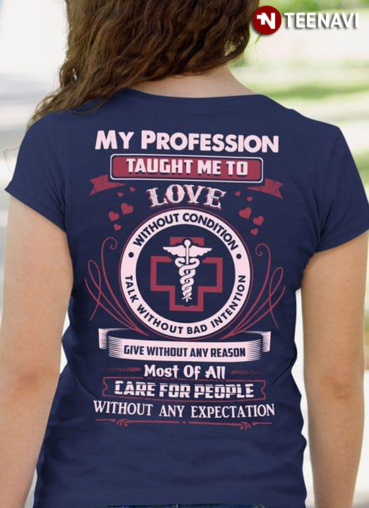 My Profession Taught Me To Love Without Condition Talk Without Any Reason Most Of All Care For People