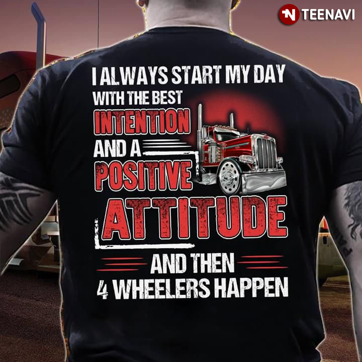 I Always Start My Day With The Best Intention And A Positive Attitude And Then 4 Wheelers Happen