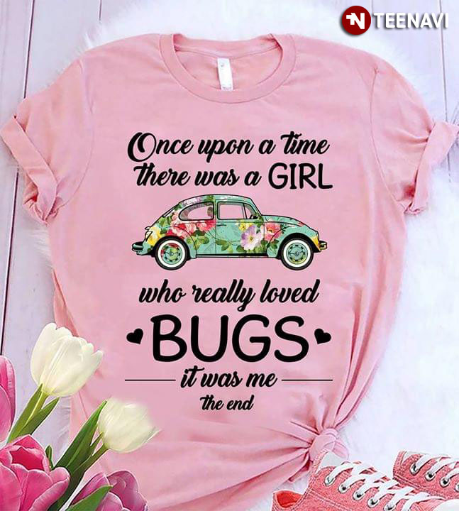 Once Upon A Time There Was A Girl Who Really Loved Bugs It Was Me The End