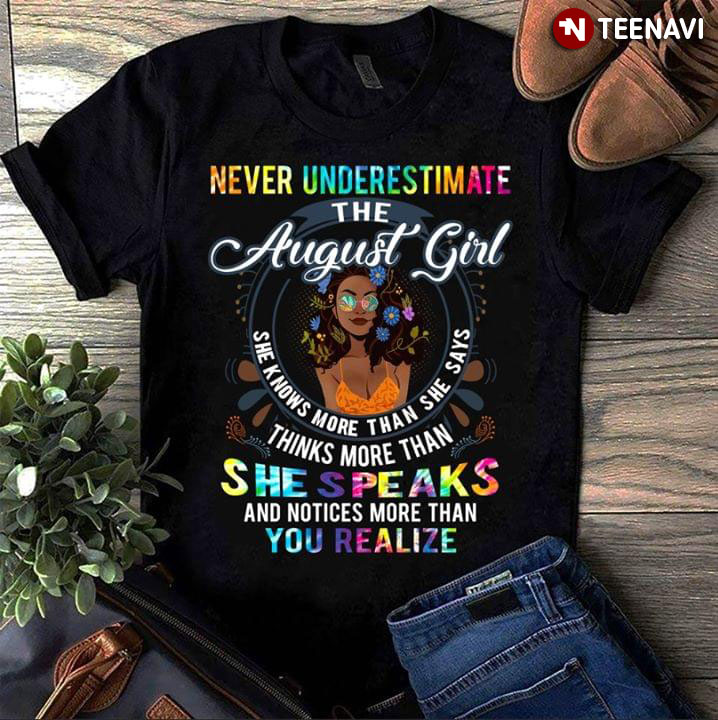 Never Underestimate The August Girl She Knows More Than She Says Thinks