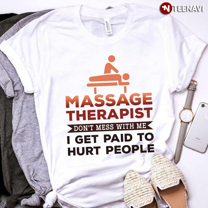 Massage Therapist Don't Mess With Me I Get Paid To Hurt People