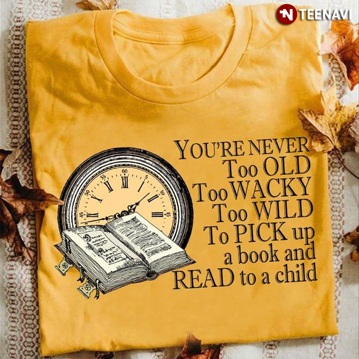 You're Never Too Old Too Wacky Too Wild To Pick Up A Book And Read To A Child