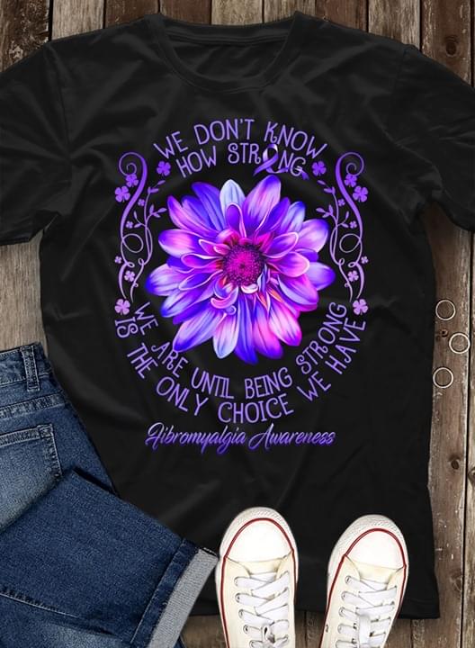 Daisy Fibromyalgia Awareaness We Don't Know How Strong We Are Until Being Strong