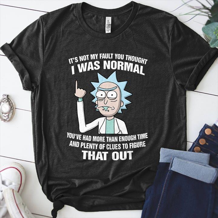 Rick Sanchez It's Not My Fault You Thought I Was Normal