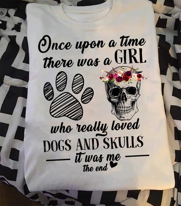 Once Upon A Time There Was A Girl Who Really Loved Dogs And Skull It Was Me