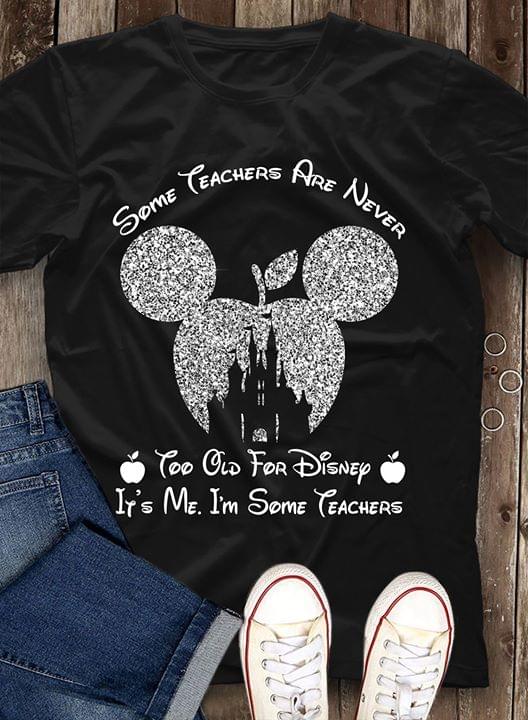 Some Teachers Are Never Too Old For Disney It's Me I'm Some Teachers