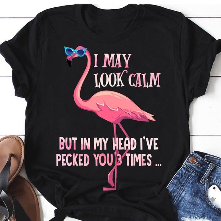Flamingo I May Look Calm But In My Head I've Pecked You 3 Times