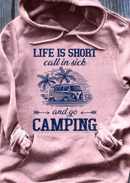 Life Is Short Call In Sick And Go Camping