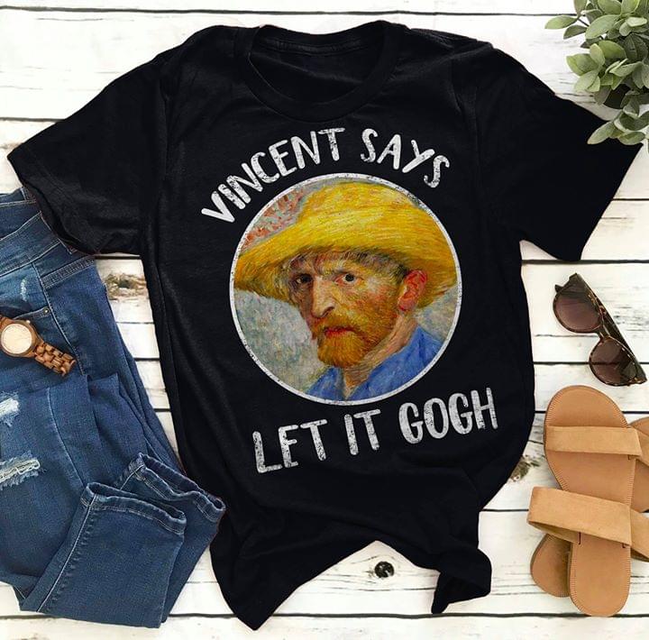 Vincent Says Let It Gogh Vincent Van Gogh