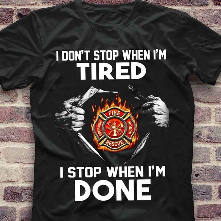I Don't Stop When I'm Tired I Stop When I'm Done Firefighter Maltese Cross
