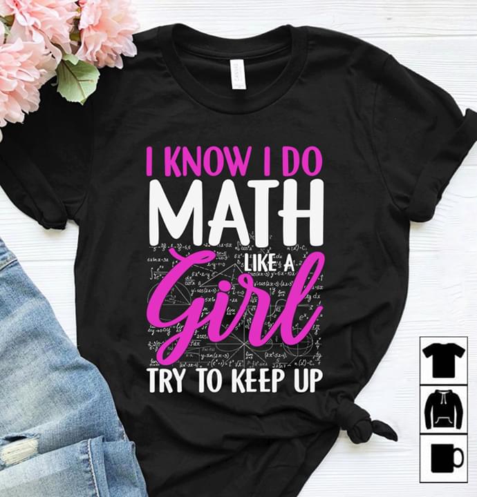 I Know I Do Math Like A Girl Try To keep Up