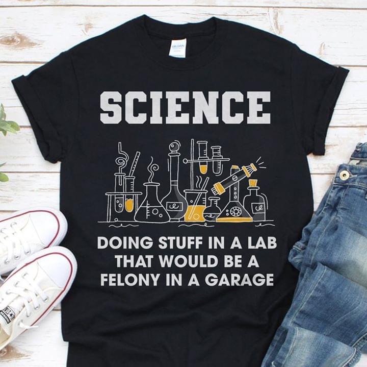 Science Doing Stuff In A Lab That Would Be A Felony In A Garage