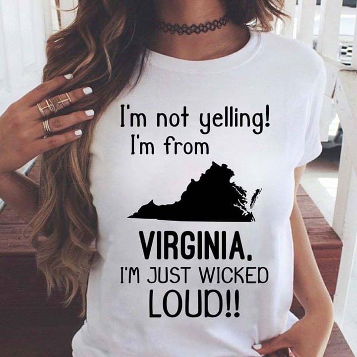 I'm Not Yelling I'm From Virginia I'm Just Wicked Loud