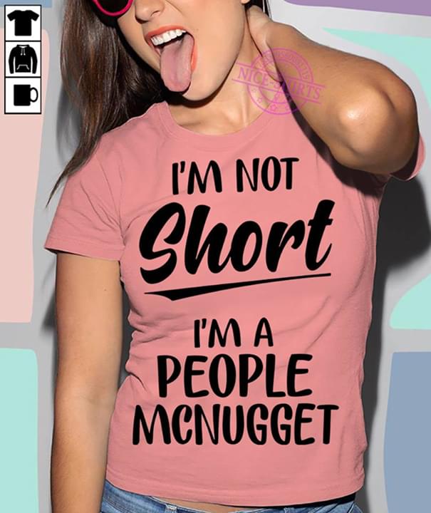 I'm Not Short I'm A People McNugget
