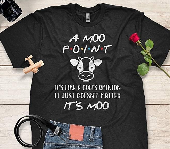 A Moo Point It's Like A Cow's Opinion It Just Doesn't Matter It's Moo