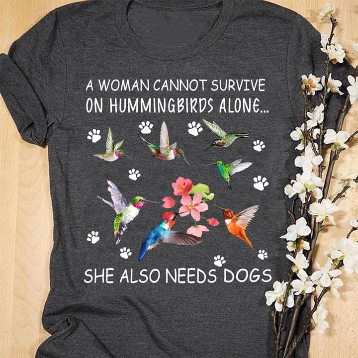 A Woman Cannot Survive On Hummingbirds Alone She Also Needs Dogs