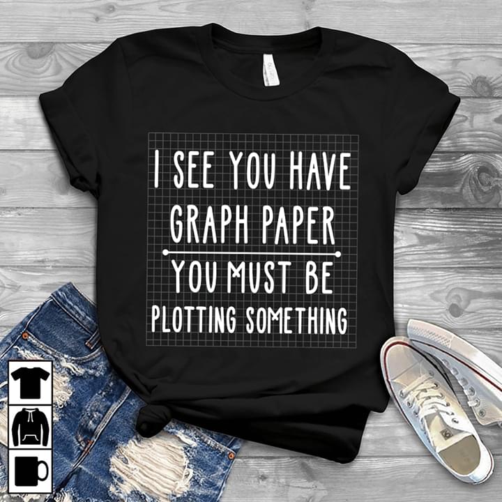 I See You Have Graph Paper You Must Be Plotting Something